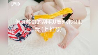 健身帅哥的刮毛JJ撸起来很顺滑 (上,推荐) 