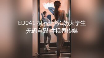 ED041 极品天然G奶大学生无码自慰 性视界传媒