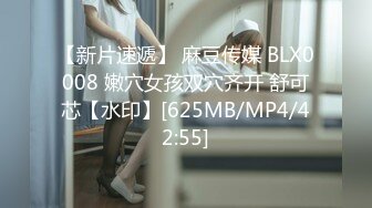 【新片速遞】 麻豆传媒 BLX0008 嫩穴女孩双穴齐开 舒可芯【水印】[625MB/MP4/42:55]