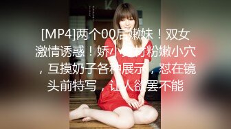 [MP4]两个00后嫩妹！双女激情诱惑！娇小身材粉嫩小穴，互摸奶子各种展示，怼在镜头前特写，让人欲罢不能