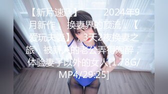 【新片速遞】 ♈♈♈2024年9月新作， 换妻界的顶流，【爱玩夫妻】，3天2夜换妻之旅，被新人的老公弄得陶醉，体验妻子以外的女人[1.78G/MP4/29:25]