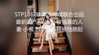 STP18680 果冻传媒联合出品最新国产AV佳作 被强暴的人妻 小偷上门偷窃 我被他捆起来玩