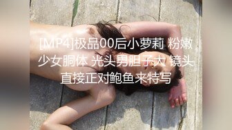 [MP4]极品00后小萝莉 粉嫩少女胴体 光头男胆子大 镜头直接正对鲍鱼来特写