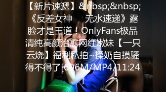 【新片速遞】&nbsp;&nbsp;《反差女神☀️无水速递》露脸才是王道！OnlyFans极品清纯高颜治愈网红嫩妹【一只云烧】福利私拍~揉奶自摸骚得不得了[606M/MP4/11:24]