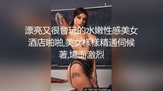 漂亮又很會玩的水嫩性感美女酒店啪啪,美女樣樣精通伺候著,場面激烈