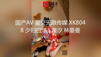 国产AV 星空无限传媒 XK8048 少妇白洁3 童汐 林曼曼