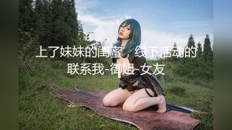 上了妹妹的闺蜜，线下活动的联系我-御姐-女友