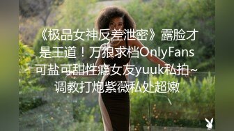 《极品女神反差泄密》露脸才是王道！万狼求档OnlyFans可盐可甜性瘾女友yuuk私拍~调教打炮紫薇私处超嫩