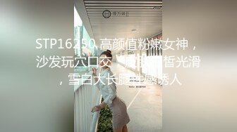 STP16250 高颜值粉嫩女神，沙发玩穴口交，皮肤白皙光滑，雪白大长腿性感诱人