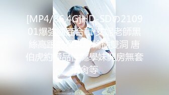 [MP4/86.4G]HD-SDの210901爆強國產合輯 艾妮老師黑絲高跟艷舞束縛輪插雙洞 唐伯虎約極品性癮學妹開房無套頂肏等