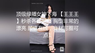 顶级绿播女神下海 【王王王】秒杀各路网红 胸型非常的漂亮 颜值在线，身材可圈可点1