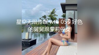 星空无限传媒 wtb 055 好色的舅舅跟萝莉侄女